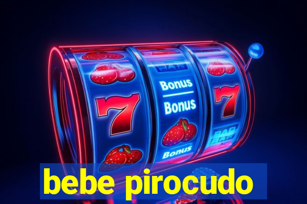 bebe pirocudo